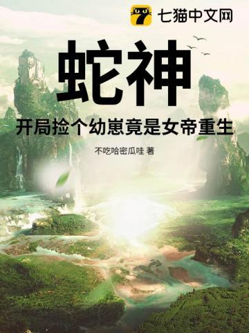 蛇神:开局捡个幼崽竟是女帝重生! 蛇神:开局捡个幼崽竟是女帝重生!
