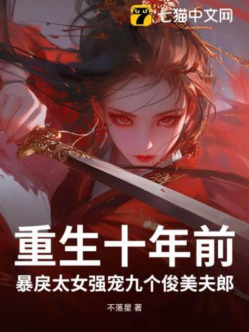 重生十年前,暴戾太女强宠九个俊美夫郎 重生十年前,暴戾太女强宠九个俊美夫郎