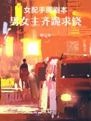 女配手撕剧本,男女主齐跪求饶 女配手撕剧本,男女主齐跪求饶