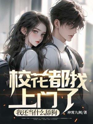 校花都找上门了,我还当什么舔狗 校花都找上门了,我还当什么舔狗