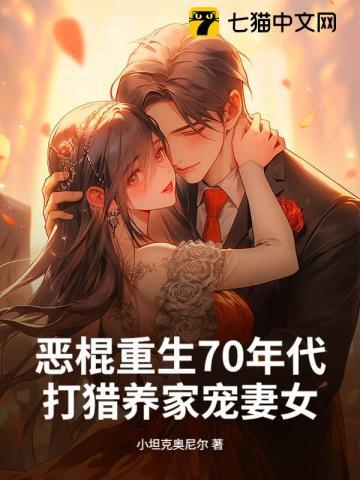 恶棍重生70年代,打猎养家宠妻女 恶棍重生70年代,打猎养家宠妻女
