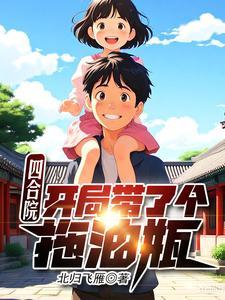 四合院:开局带了个拖油瓶 四合院:开局带了个拖油瓶