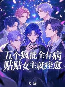 五个疯批全有病,贴贴女主就痊愈 五个疯批全有病,贴贴女主就痊愈