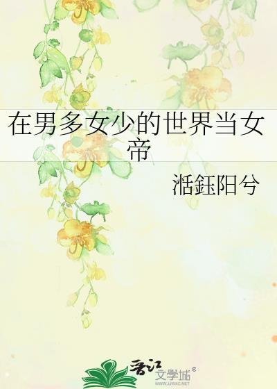 在男多女少的世界当女帝 在男多女少的世界当女帝