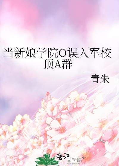 当新娘学院O误入军校顶A群 当新娘学院O误入军校顶A群