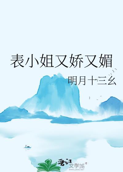 表小姐又娇又媚 表小姐又娇又媚