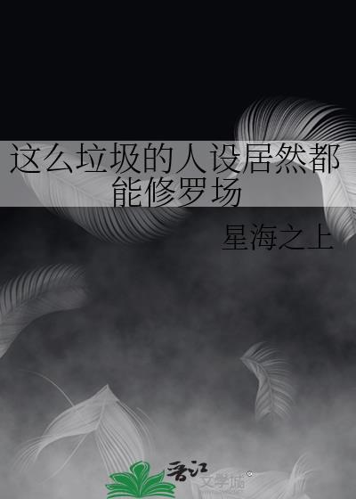 这么垃圾的人设居然都能修罗场 这么垃圾的人设居然都能修罗场