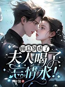 顾总别虐了,夫人喝了忘情水! 顾总别虐了,夫人喝了忘情水!