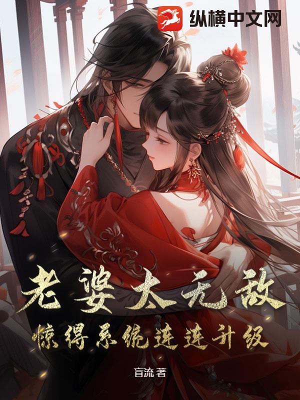 老婆太无敌,惊得系统连连升级 老婆太无敌,惊得系统连连升级