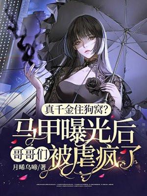 真千金住狗窝?马甲曝光后哥哥们被虐疯了 真千金住狗窝?马甲曝光后哥哥们被虐疯了