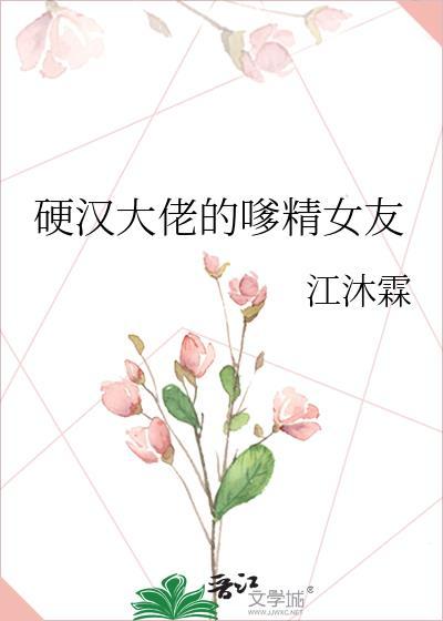 硬汉大佬的嗲精女友 硬汉大佬的嗲精女友