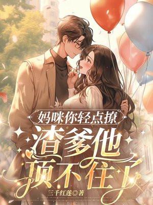 妈咪你轻点撩,渣爹他顶不住了 妈咪你轻点撩,渣爹他顶不住了