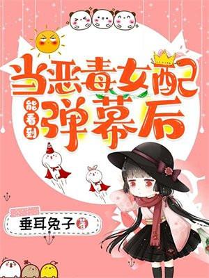 当恶毒女配能看到弹幕后 当恶毒女配能看到弹幕后