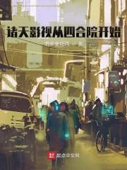 诸天影视从四合院开始 诸天影视从四合院开始