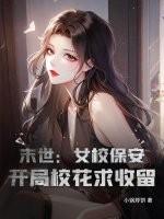 末世:女校保安,开局校花求收留 末世:女校保安,开局校花求收留