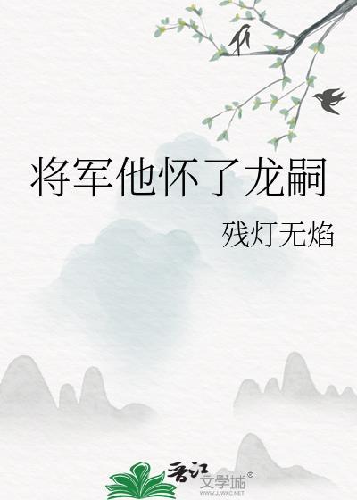 将军他怀了龙嗣 将军他怀了龙嗣