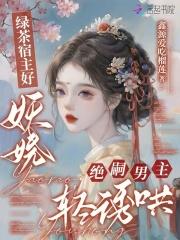 绿茶宿主好妖娆,绝嗣男主轻诱哄 绿茶宿主好妖娆,绝嗣男主轻诱哄