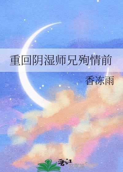 重回阴湿师兄殉情前 重回阴湿师兄殉情前