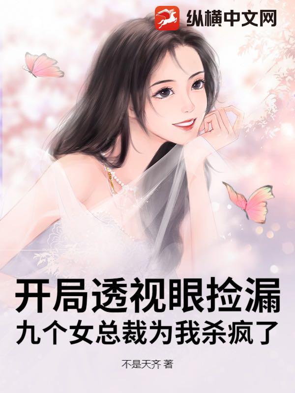 开局透视眼捡漏,九个女总裁为我杀疯了 开局透视眼捡漏,九个女总裁为我杀疯了