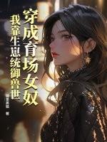 穿成育场女奴,我靠生崽统御兽世 穿成育场女奴,我靠生崽统御兽世