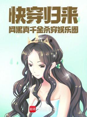 快穿归来,网黑真千金杀穿娱乐圈 快穿归来,网黑真千金杀穿娱乐圈