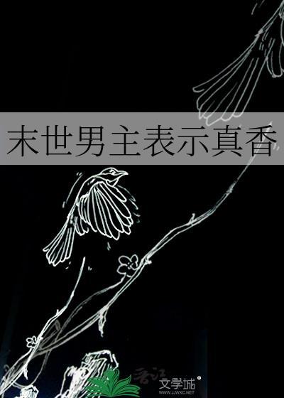 末世男主表示真香 末世男主表示真香