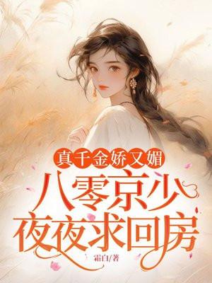 真千金娇又媚,八零京少夜夜求回房 真千金娇又媚,八零京少夜夜求回房