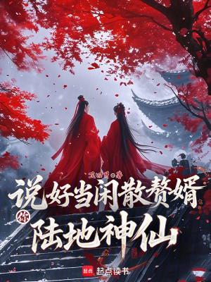 说好当闲散赘婿,你陆地神仙? 说好当闲散赘婿,你陆地神仙?