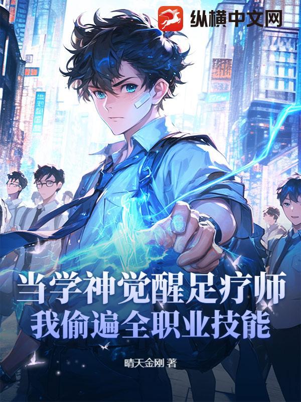 当学神觉醒足疗师:我偷遍全职业技能 当学神觉醒足疗师:我偷遍全职业技能