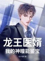 龙王医婿:我的神瞳能鉴宝 龙王医婿:我的神瞳能鉴宝