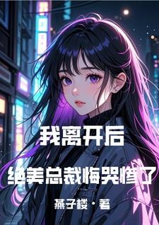 我离开后,绝美总裁悔哭惨了 我离开后,绝美总裁悔哭惨了