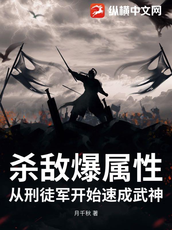 杀敌爆属性,从刑徒军开始速成武神 杀敌爆属性,从刑徒军开始速成武神
