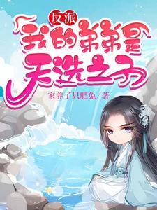 反派:我的弟弟是天选之子 反派:我的弟弟是天选之子