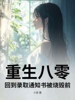 重生八零,回到录取通知书被烧毁前 重生八零,回到录取通知书被烧毁前