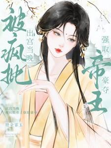 出宫当晚,被疯批帝王强取豪夺 出宫当晚,被疯批帝王强取豪夺