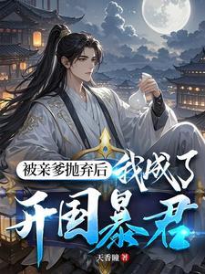 被亲爹抛弃后,我成了开国暴君 被亲爹抛弃后,我成了开国暴君