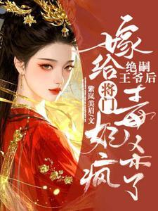 嫁给绝嗣王爷后,将门毒妃杀疯了 嫁给绝嗣王爷后,将门毒妃杀疯了