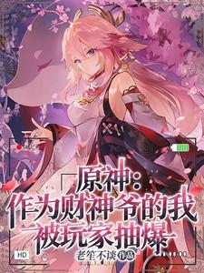 原神:作为财神爷的我被玩家抽爆 原神:作为财神爷的我被玩家抽爆