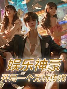 娱乐神豪,开局一个无忧传媒 娱乐神豪,开局一个无忧传媒