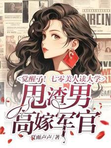 觉醒了!七零美人读大学,甩渣男,高嫁军官 觉醒了!七零美人读大学,甩渣男,高嫁军官