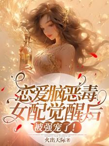 恋爱脑恶毒女配觉醒后被强宠了! 恋爱脑恶毒女配觉醒后被强宠了!