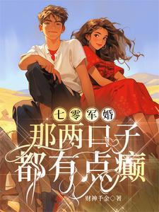 七零军婚:那两口子都有点癫 七零军婚:那两口子都有点癫