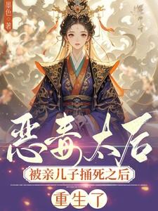 恶毒太后被亲儿子捅死之后重生了 恶毒太后被亲儿子捅死之后重生了