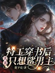 特工穿书后,天天只想鲨男主 特工穿书后,天天只想鲨男主