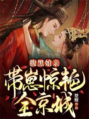 腹黑娘亲:带崽惊艳全京城 腹黑娘亲:带崽惊艳全京城