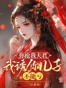 你抢我夫君,我诱你儿子,不能亏 你抢我夫君,我诱你儿子,不能亏