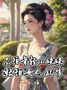 不怕年轻小妹妹,就怕女人40岁 不怕年轻小妹妹,就怕女人40岁