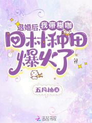 退婚后,我带糊咖回村种田爆火了 退婚后,我带糊咖回村种田爆火了