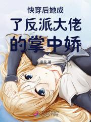 快穿后她成了反派大佬的掌中娇 快穿后她成了反派大佬的掌中娇