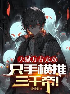 天赋万古无双,只手横推三千帝! 天赋万古无双,只手横推三千帝!